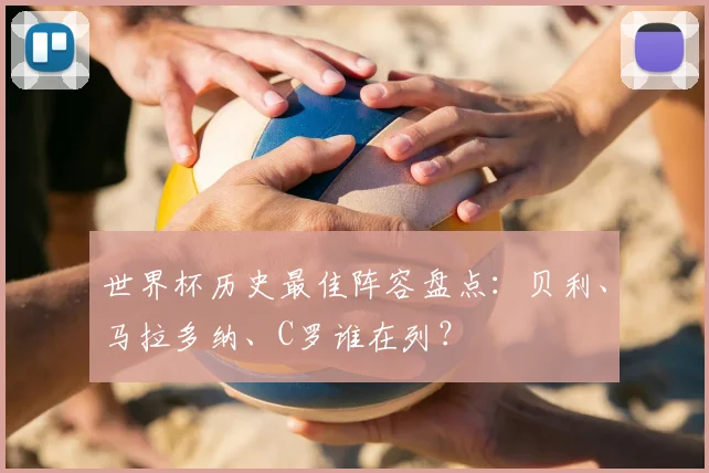 世界杯历史最佳阵容盘点：贝利、马拉多纳、C罗谁在列？