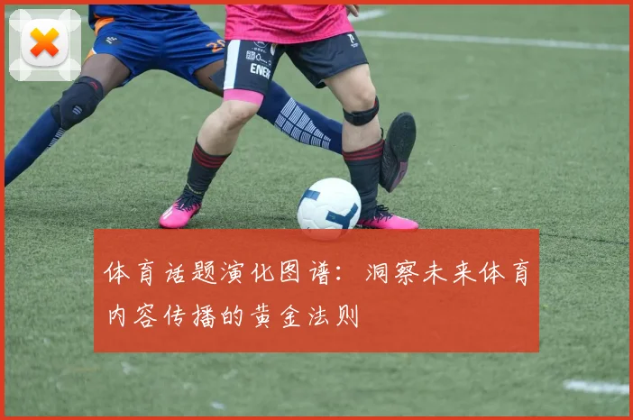 体育话题演化图谱：洞察未来体育内容传播的黄金法则
