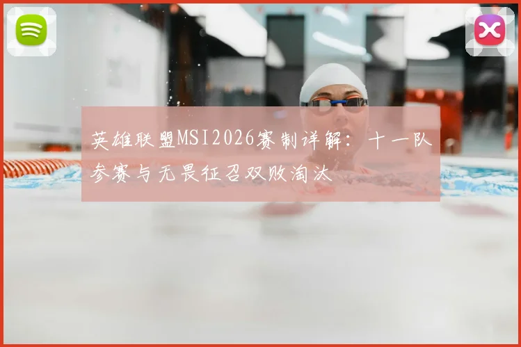 英雄联盟MSI2026赛制详解：十一队参赛与无畏征召双败淘汰